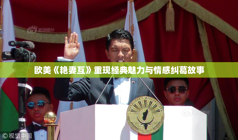 欧美《艳妻互》重现经典魅力与情感纠葛故事