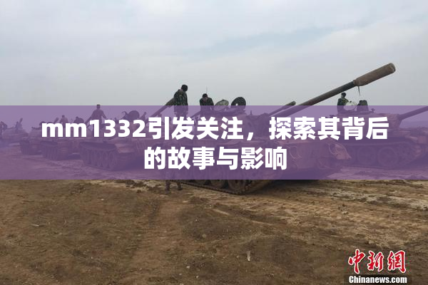 mm1332引发关注，探索其背后的故事与影响