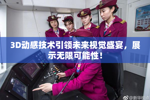 3D动感技术引领未来视觉盛宴，展示无限可能性！