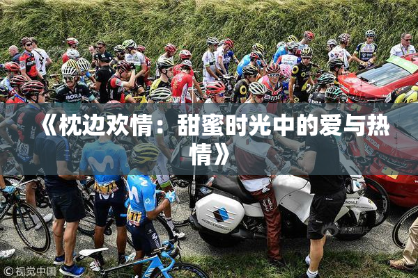 《枕边欢情：甜蜜时光中的爱与热情》
