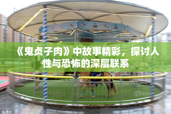 《鬼贞子肉》中故事精彩，探讨人性与恐怖的深层联系