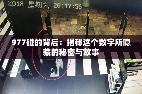 977碰的背后：揭秘这个数字所隐藏的秘密与故事