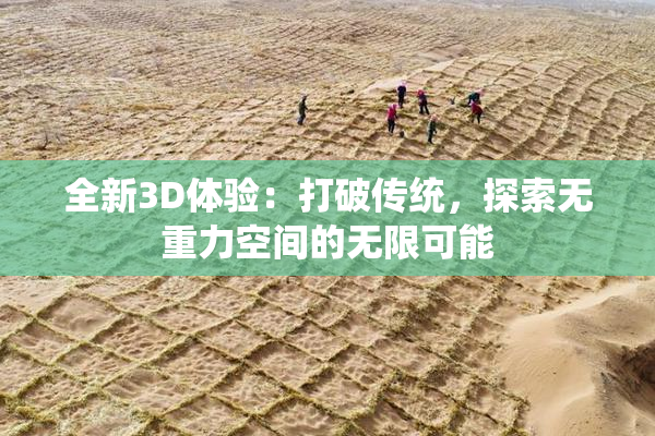 全新3D体验：打破传统，探索无重力空间的无限可能