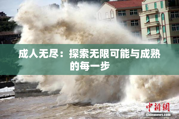 成人无尽：探索无限可能与成熟的每一步