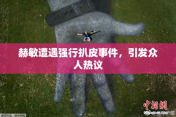 赫敏遭遇强行扒皮事件，引发众人热议
