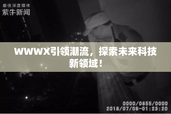 WWWX引领潮流，探索未来科技新领域！