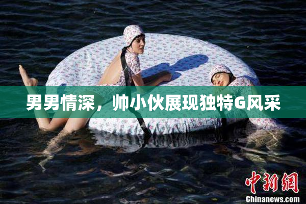 男男情深，帅小伙展现独特G风采