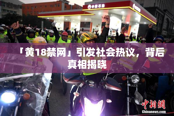 「黄18禁网」引发社会热议，背后真相揭晓