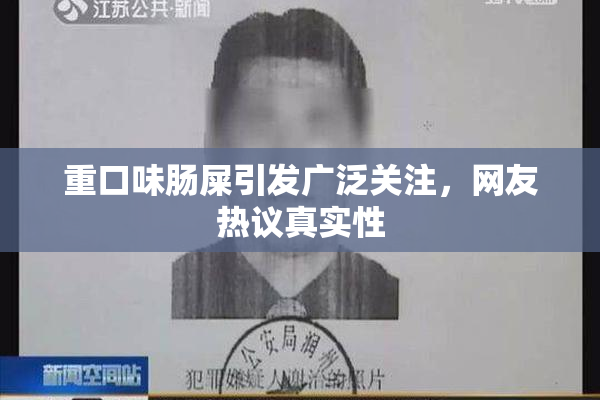 重口味肠屎引发广泛关注，网友热议真实性