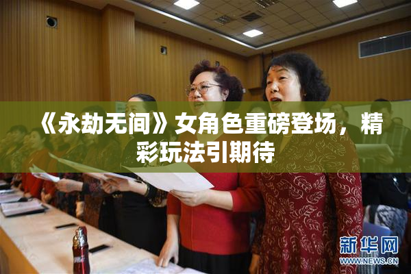 《永劫无间》女角色重磅登场，精彩玩法引期待