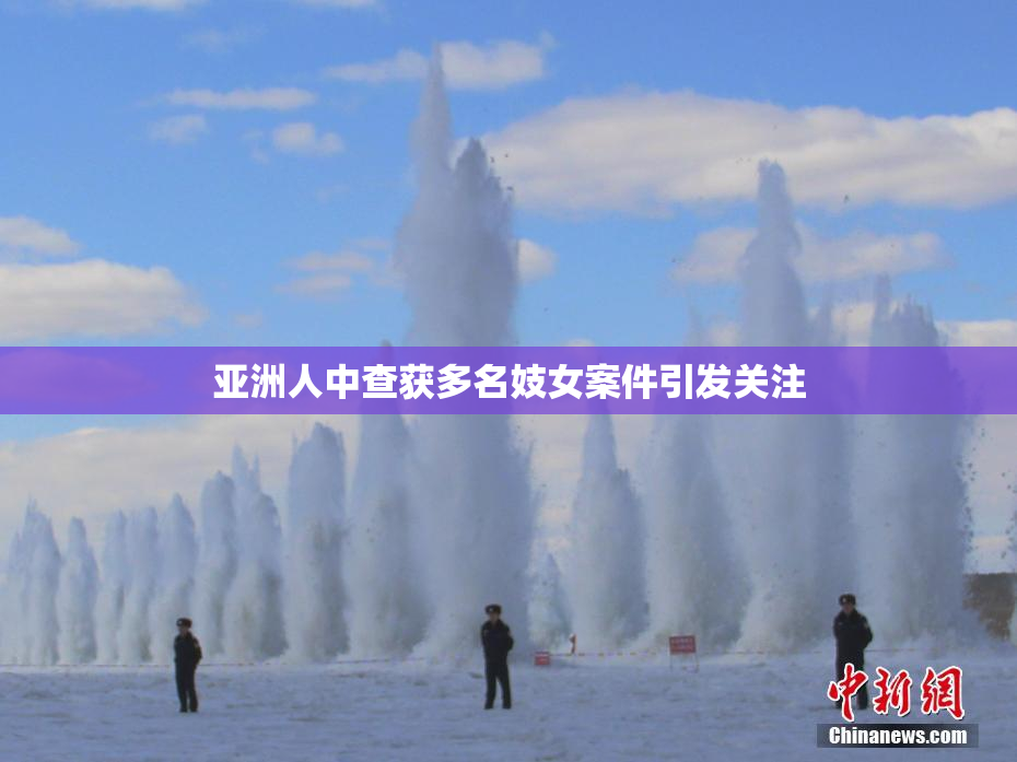 亚洲人中查获多名妓女案件引发关注