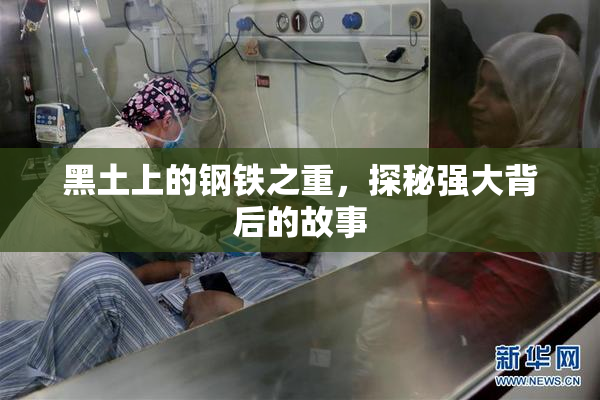 黑土上的钢铁之重，探秘强大背后的故事