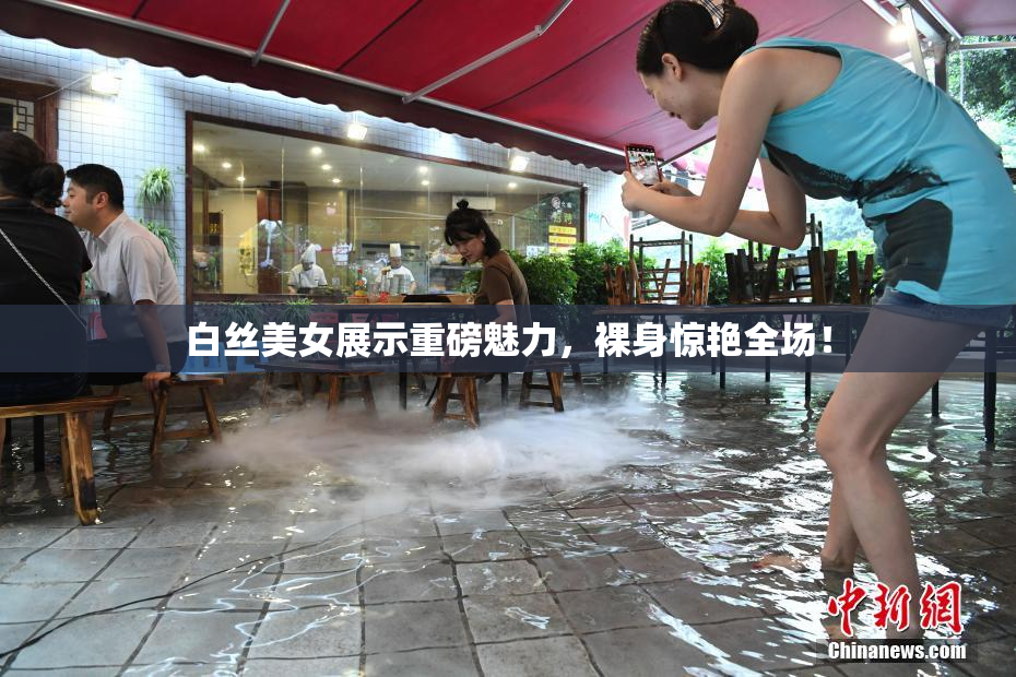 白丝美女展示重磅魅力，裸身惊艳全场！