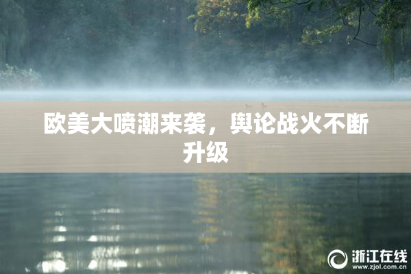 欧美大喷潮来袭，舆论战火不断升级