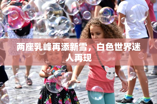 两座乳峰再添新雪，白色世界迷人再现