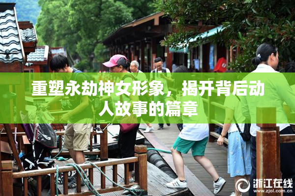 重塑永劫神女形象，揭开背后动人故事的篇章