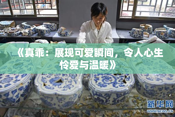 《真乖：展现可爱瞬间，令人心生怜爱与温暖》