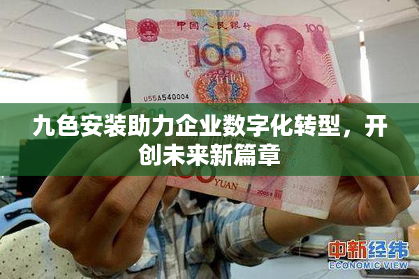 九色安装助力企业数字化转型，开创未来新篇章
