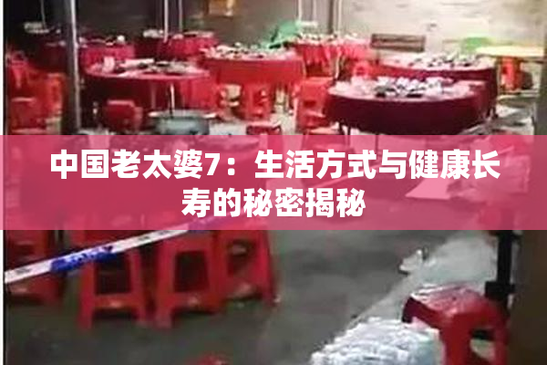中国老太婆7：生活方式与健康长寿的秘密揭秘