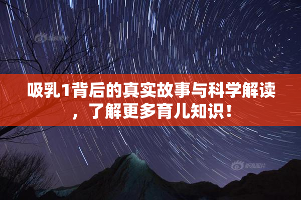 吸乳1背后的真实故事与科学解读，了解更多育儿知识！