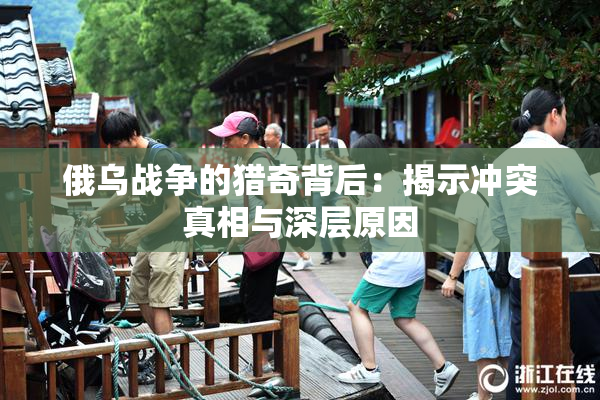 俄乌战争的猎奇背后：揭示冲突真相与深层原因