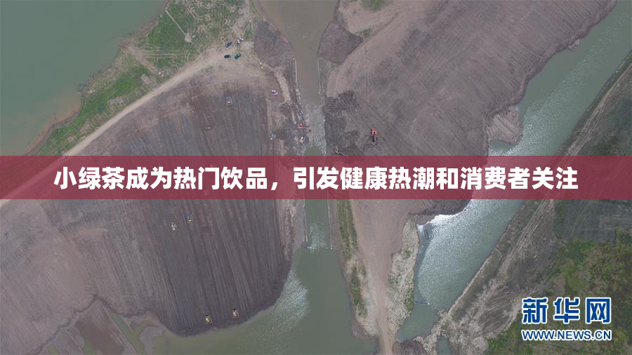 小绿茶成为热门饮品，引发健康热潮和消费者关注
