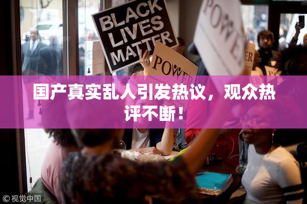 国产真实乱人引发热议，观众热评不断！