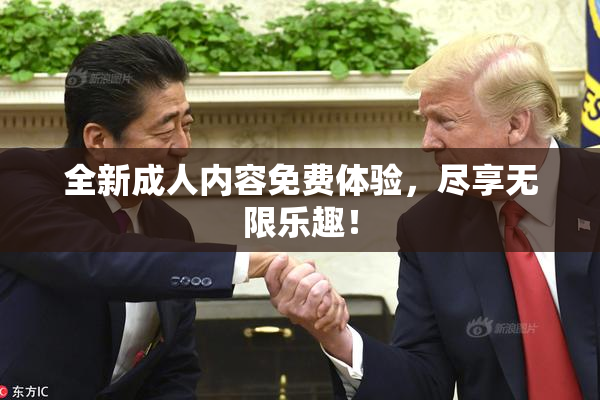全新成人内容免费体验，尽享无限乐趣！