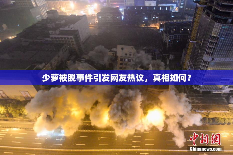 少萝被脱事件引发网友热议，真相如何？