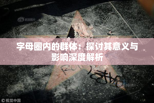 字母圈内的群体：探讨其意义与影响深度解析