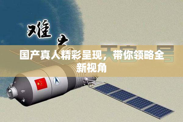 国产真人精彩呈现，带你领略全新视角