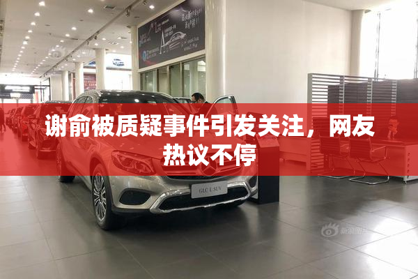 谢俞被质疑事件引发关注，网友热议不停