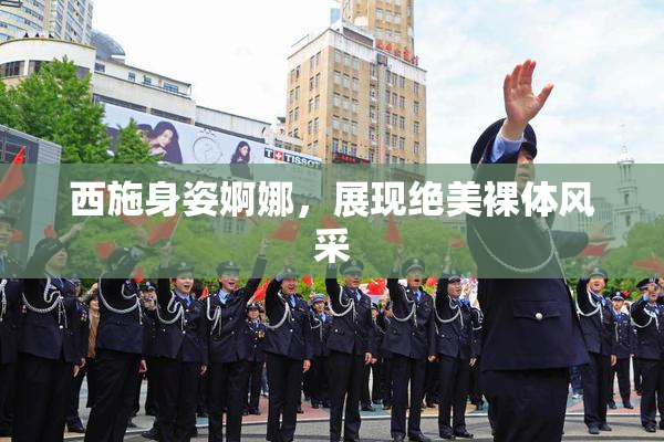 西施身姿婀娜，展现绝美裸体风采