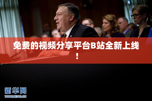 免费的视频分享平台B站全新上线！
