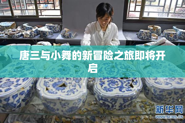 唐三与小舞的新冒险之旅即将开启