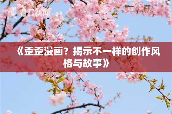 《歪歪漫画？揭示不一样的创作风格与故事》