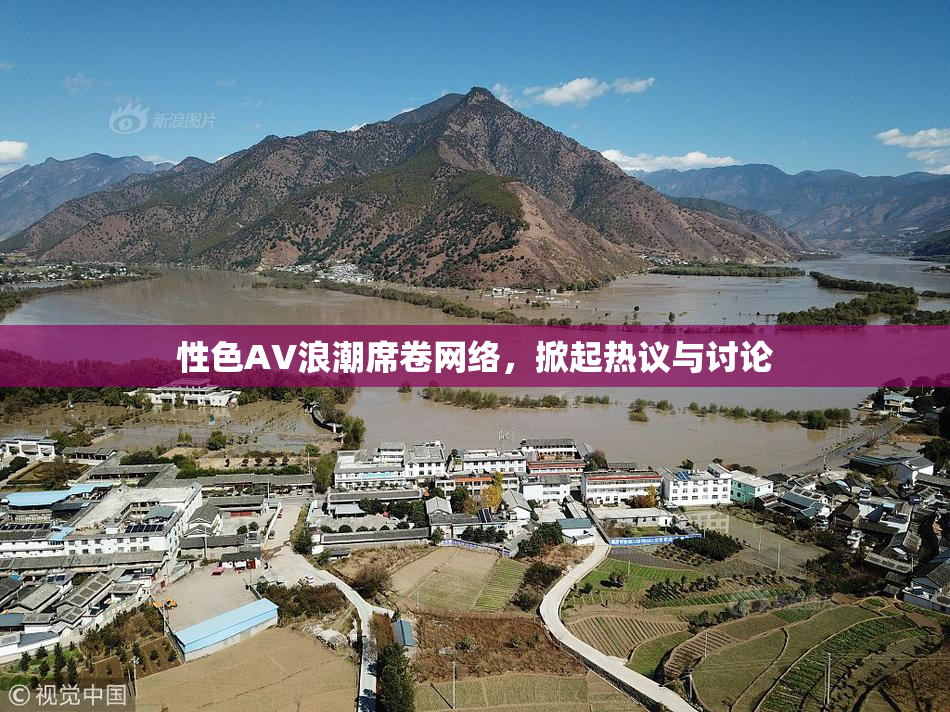 性色AV浪潮席卷网络，掀起热议与讨论