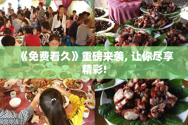 《免费看久》重磅来袭, 让你尽享精彩!