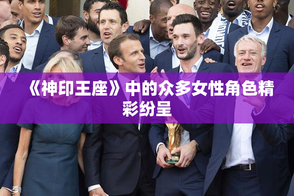 《神印王座》中的众多女性角色精彩纷呈