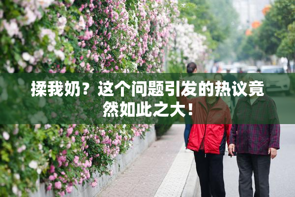揉我奶？这个问题引发的热议竟然如此之大！