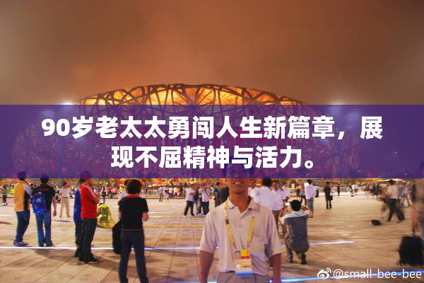 90岁老太太勇闯人生新篇章，展现不屈精神与活力。