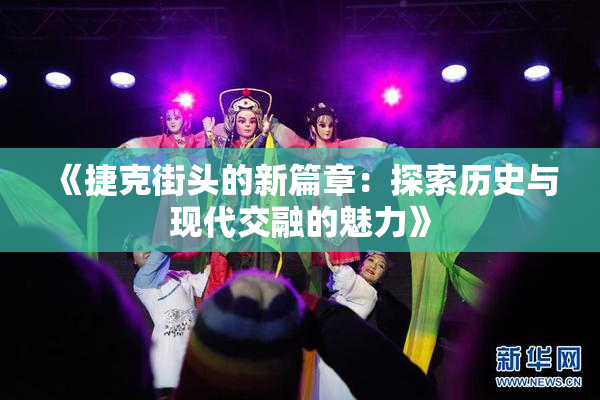 《捷克街头的新篇章：探索历史与现代交融的魅力》