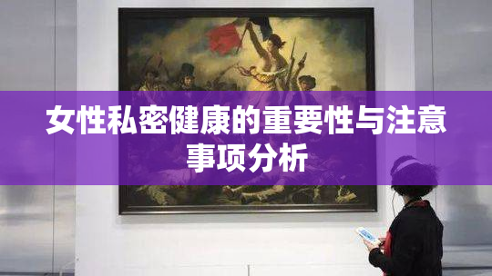 女性私密健康的重要性与注意事项分析