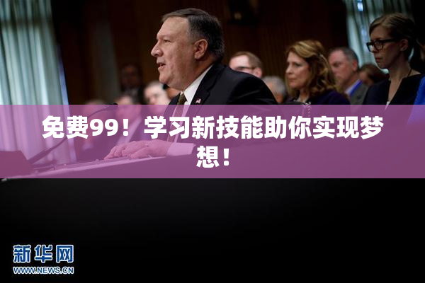 免费99！学习新技能助你实现梦想！