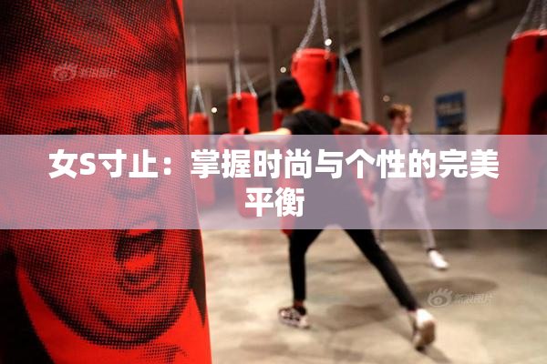 女S寸止：掌握时尚与个性的完美平衡