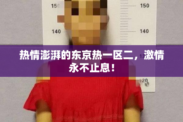 热情澎湃的东京热一区二，激情永不止息！