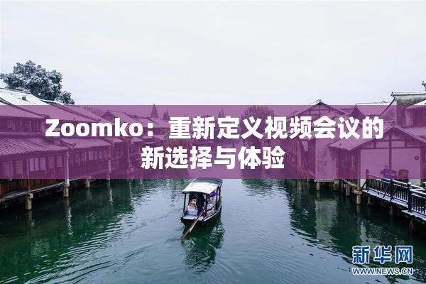 Zoomko：重新定义视频会议的新选择与体验