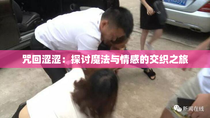咒回涩涩：探讨魔法与情感的交织之旅