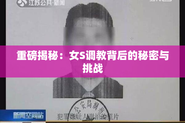 重磅揭秘：女S调教背后的秘密与挑战