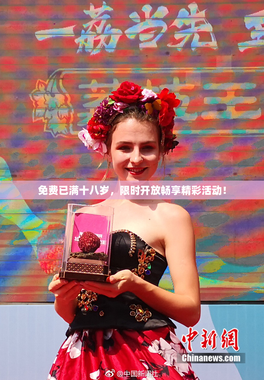 免费已满十八岁，限时开放畅享精彩活动！